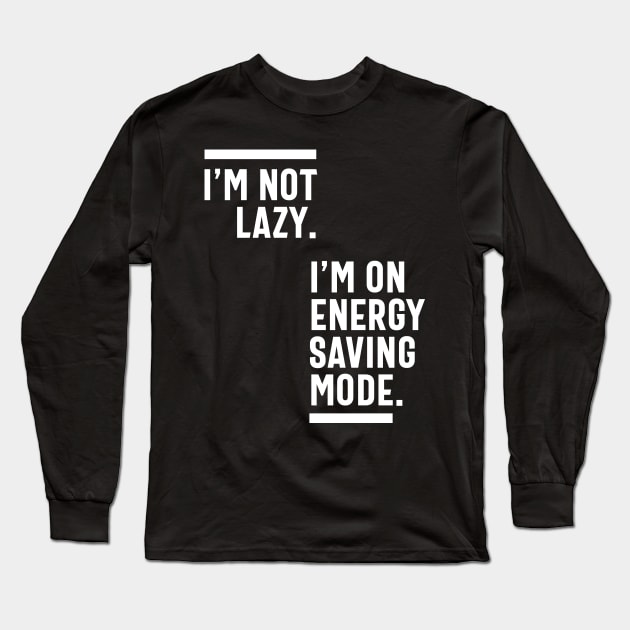 I'm Not Lazy I'm On Energy Saving Mode Long Sleeve T-Shirt by cidolopez